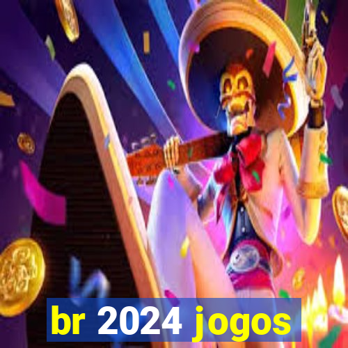 br 2024 jogos